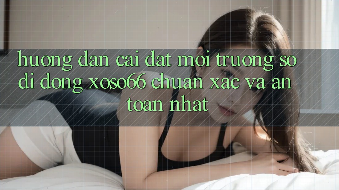 Hướng Dẫn Cài đặt Môi trường số di động Xoso66 Chuẩn Xác Và An Toàn Nhất Hướng Dẫn Cài đặt Môi trường số di động Xoso66 Chuẩn Xác Và An Toàn Nhất
