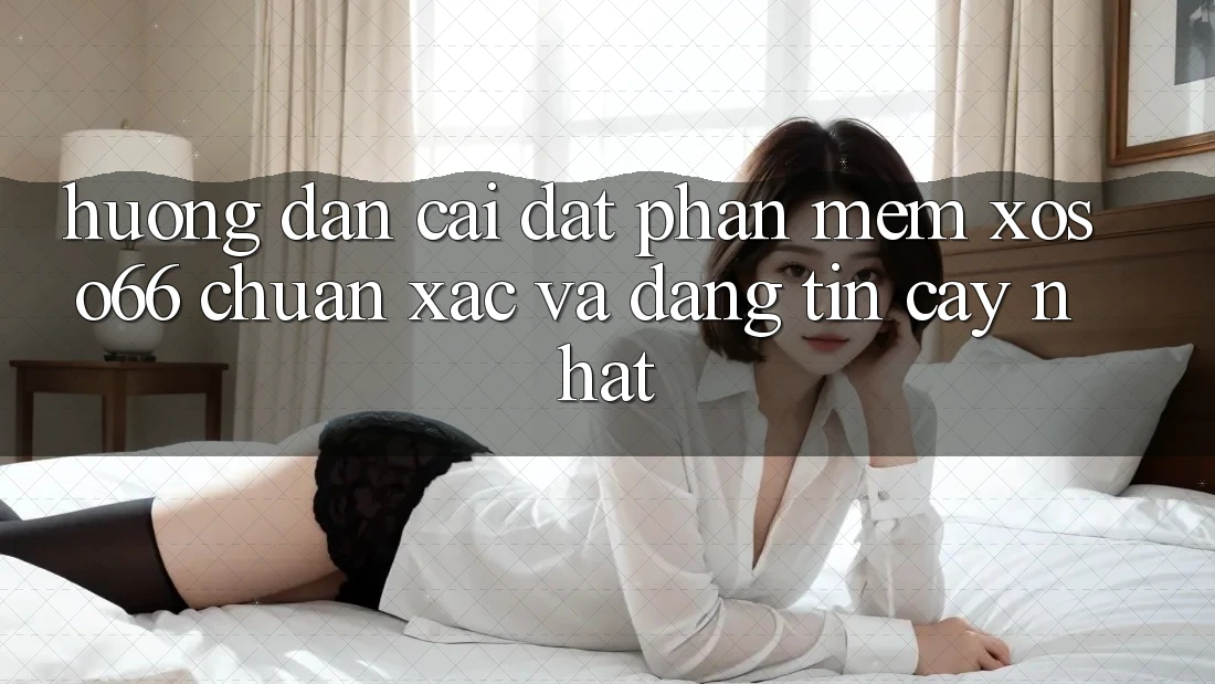 Hướng Dẫn Cài đặt Phần mềm Xoso66 Chuẩn Xác Và Đáng tin cậy Nhất