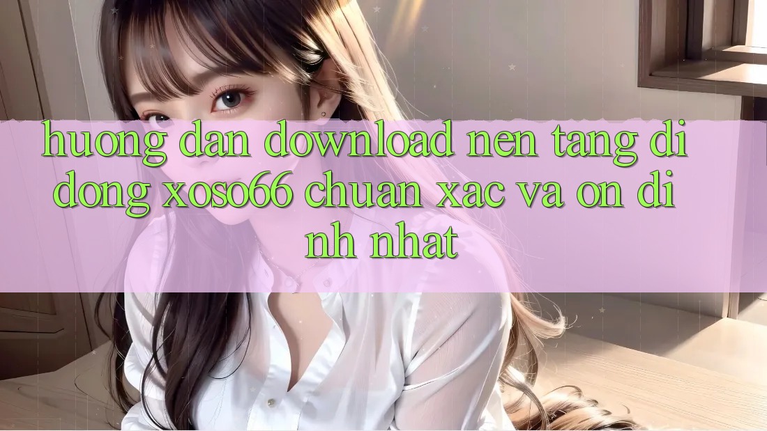 Hướng Dẫn Download Nền tảng di động Xoso66 Chuẩn Xác Và Ổn định Nhất Hướng Dẫn Download Nền tảng di động Xoso66 Chuẩn Xác Và Ổn định Nhất