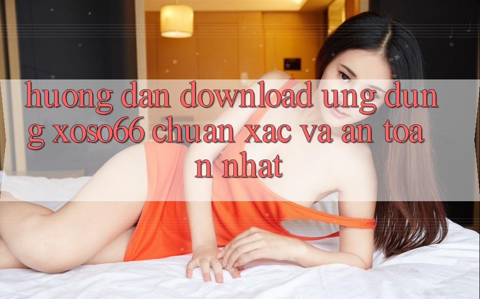 Hướng Dẫn Download Ứng dụng Xoso66 Chuẩn Xác Và An Toàn Nhất Hướng Dẫn Download Ứng dụng Xoso66 Chuẩn Xác Và An Toàn Nhất