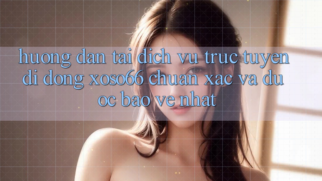 Hướng Dẫn Tải Dịch vụ trực tuyến di động Xoso66 Chuẩn Xác Và Được bảo vệ Nhất Hướng Dẫn Tải Dịch vụ trực tuyến di động Xoso66 Chuẩn Xác Và Được bảo vệ Nhất