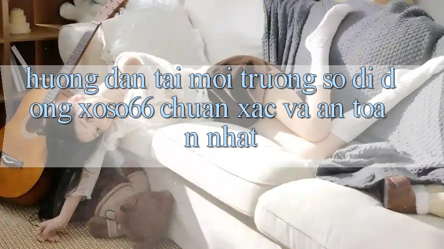 Hướng Dẫn Tải Môi trường số di động Xoso66 Chuẩn Xác Và An Toàn Nhất