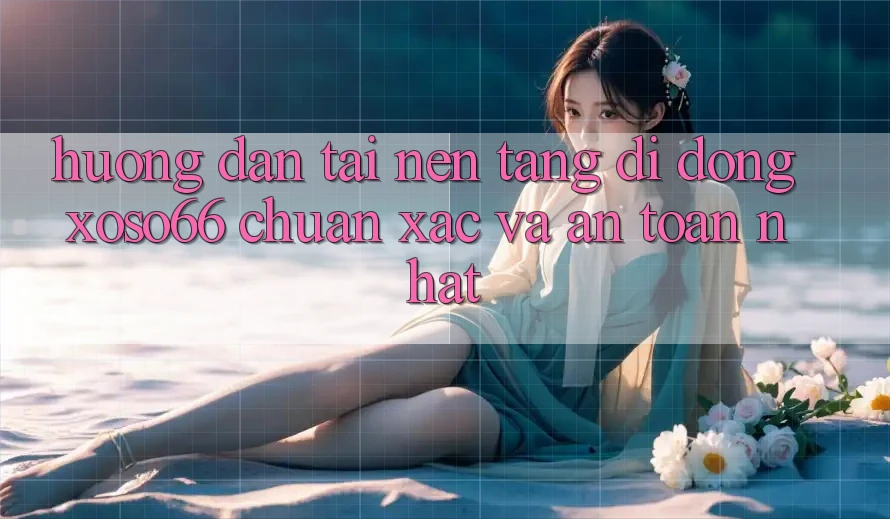 Hướng dẫn Tải Nền tảng di động Xoso66 Chuẩn Xác Và An Toàn Nhất Hướng dẫn Tải Nền tảng di động Xoso66 Chuẩn Xác Và An Toàn Nhất