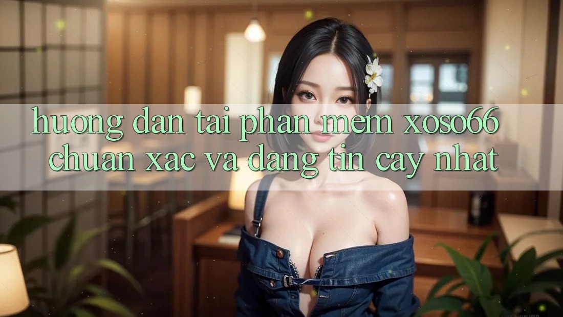 Hướng Dẫn Tải Phần mềm Xoso66 Chuẩn Xác Và Đáng tin cậy Nhất