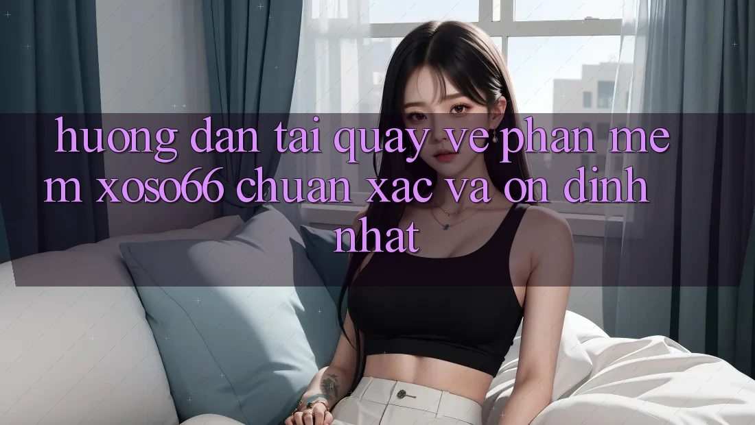 Hướng Dẫn Tải quay về Phần mềm Xoso66 Chuẩn Xác Và Ổn định Nhất