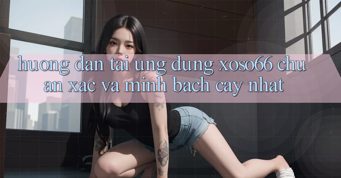 Hướng Dẫn Tải Ứng dụng Xoso66 Chuẩn Xác Và Minh bạch cậy Nhất