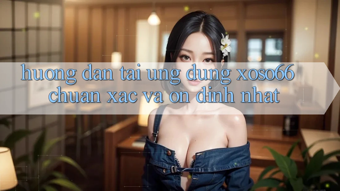 Hướng Dẫn Tải Ứng dụng Xoso66 Chuẩn Xác Và Ổn định Nhất Hướng Dẫn Tải Ứng dụng Xoso66 Chuẩn Xác Và Ổn định Nhất