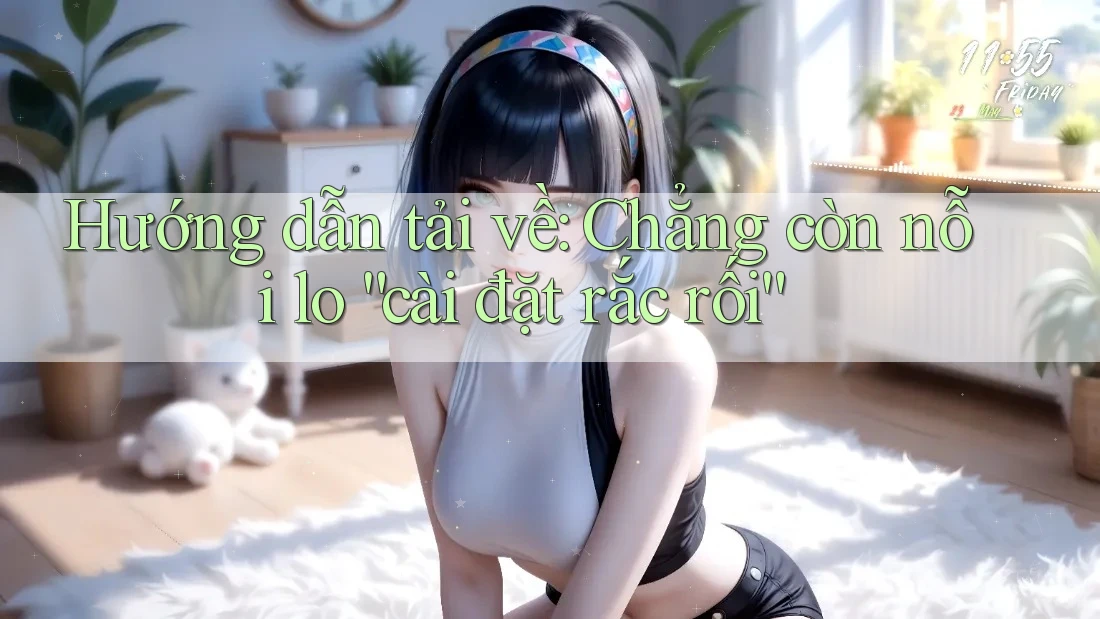 Hướng dẫn tải về: Chẳng còn nỗi lo “cài đặt rắc rối”