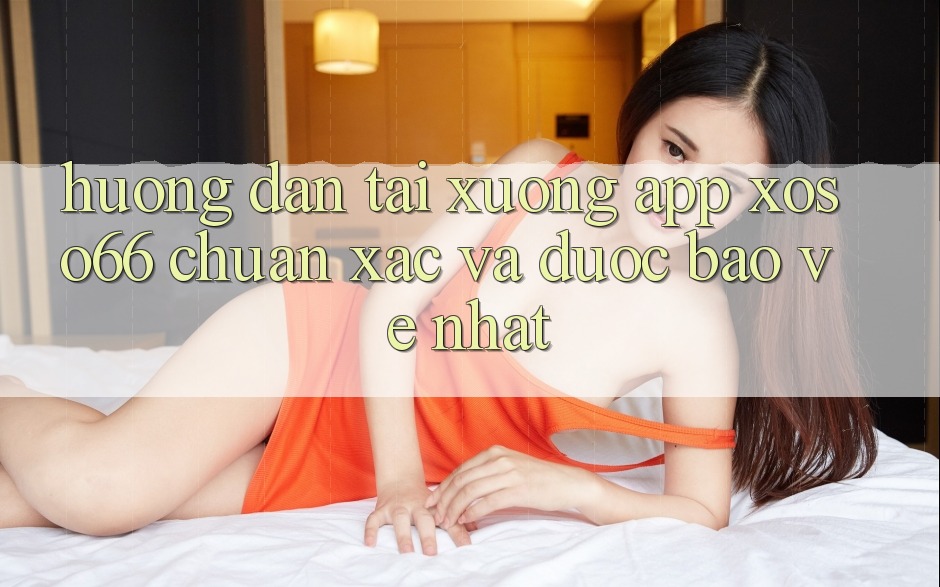 Hướng Dẫn Tải xuống App Xoso66 Chuẩn Xác Và Được bảo vệ Nhất Hướng Dẫn Tải xuống App Xoso66 Chuẩn Xác Và Được bảo vệ Nhất