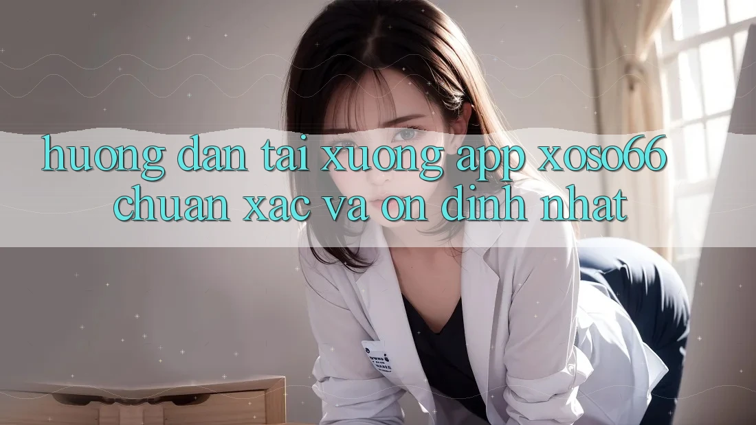 Hướng Dẫn Tải xuống App Xoso66 Chuẩn Xác Và Ổn định Nhất Hướng Dẫn Tải xuống App Xoso66 Chuẩn Xác Và Ổn định Nhất