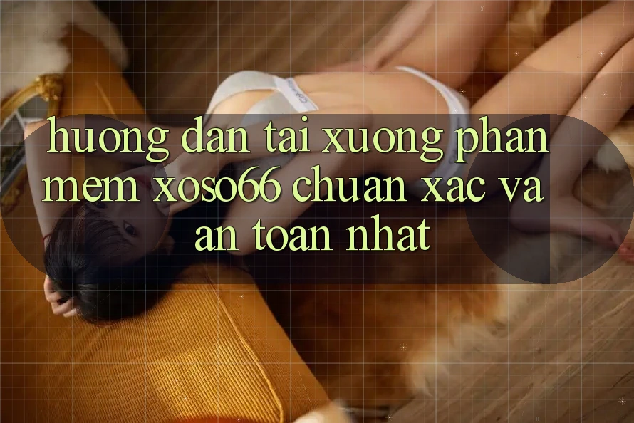 Hướng Dẫn Tải xuống Phần mềm Xoso66 Chuẩn Xác Và An Toàn Nhất Hướng Dẫn Tải xuống Phần mềm Xoso66 Chuẩn Xác Và An Toàn Nhất