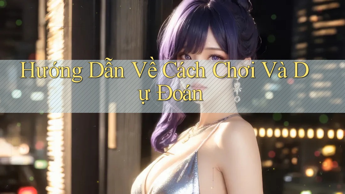 Hướng Dẫn Về Cách Chơi Và Dự Đoán