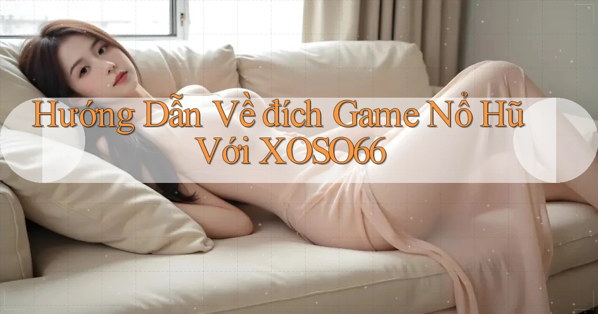 hướng dẫn về đích game nổ hũ với xoso66