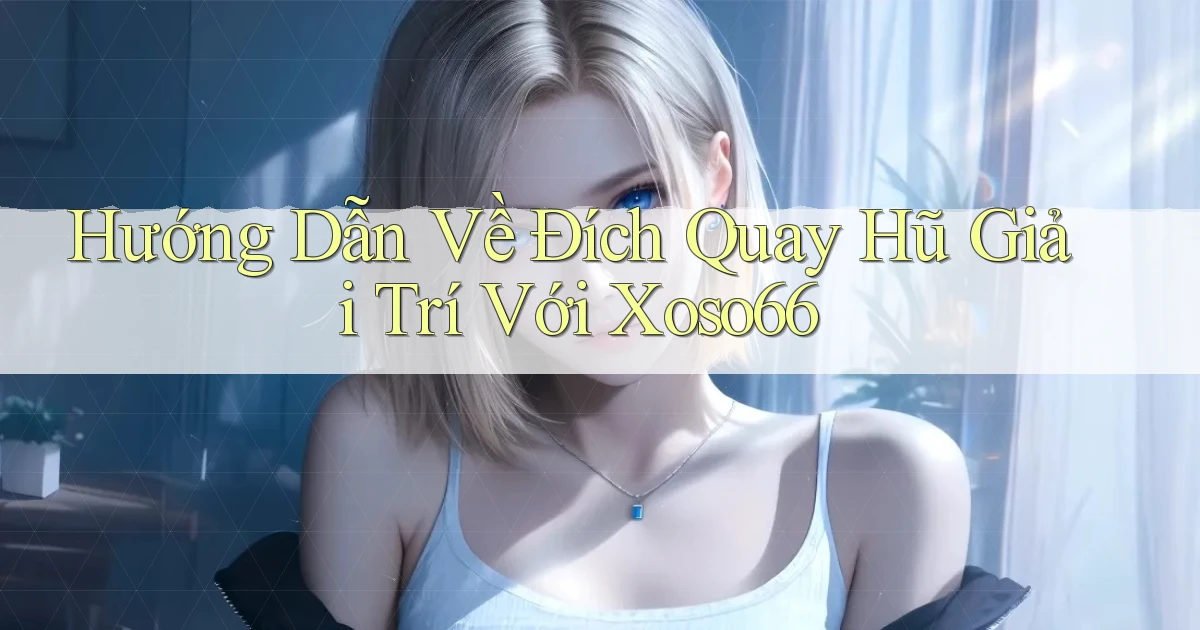 hướng dẫn về đích quay hũ giải trí với xoso66