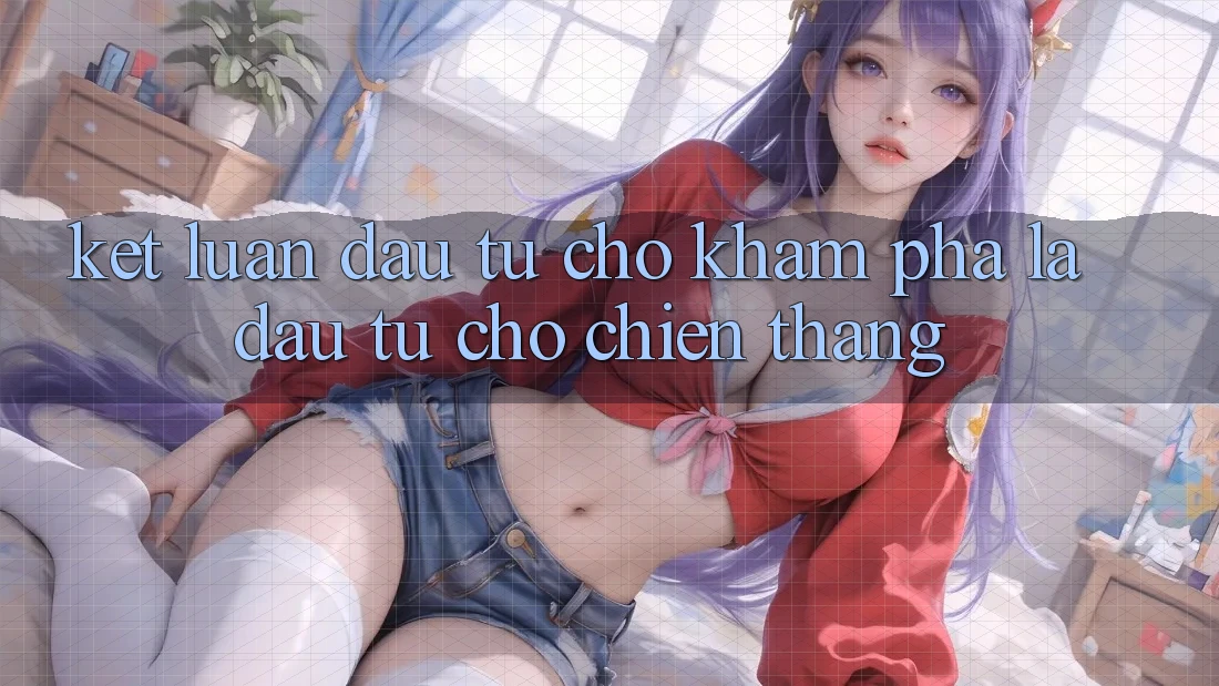 Kết Luận: Đầu Tư Cho Khám phá Là Đầu Tư Cho Chiến Thắng Kết Luận: Đầu Tư Cho Khám phá Là Đầu Tư Cho Chiến Thắng