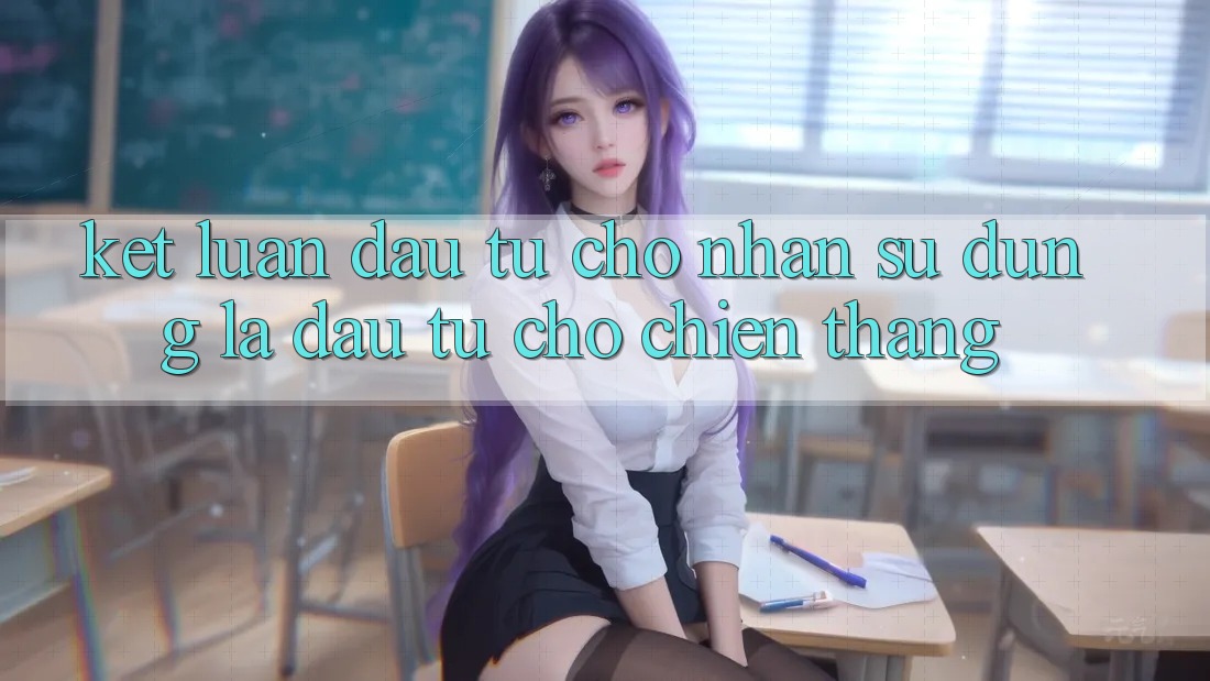 Kết Luận: Đầu Tư Cho Nhận sử dụng Là Đầu Tư Cho Chiến Thắng