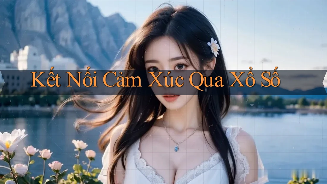Kết nối cảm xúc qua xổ số
