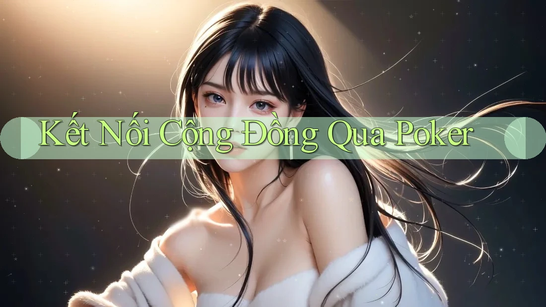 Kết Nối Cộng Đồng Qua Poker