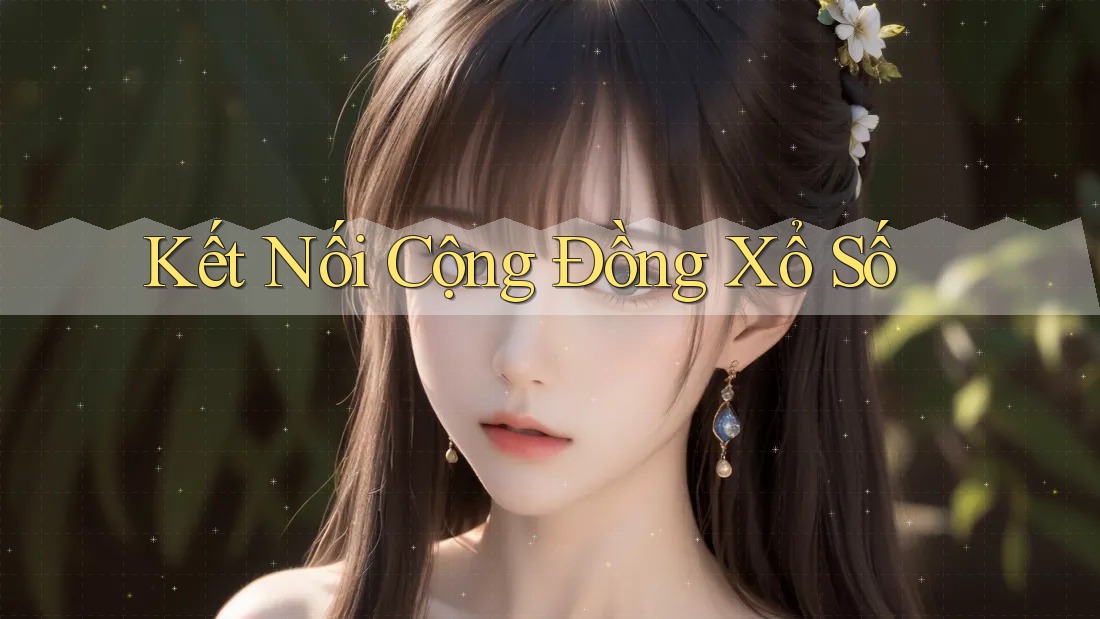 Kết Nối Cộng Đồng Xổ Số Kết Nối Cộng Đồng Xổ Số