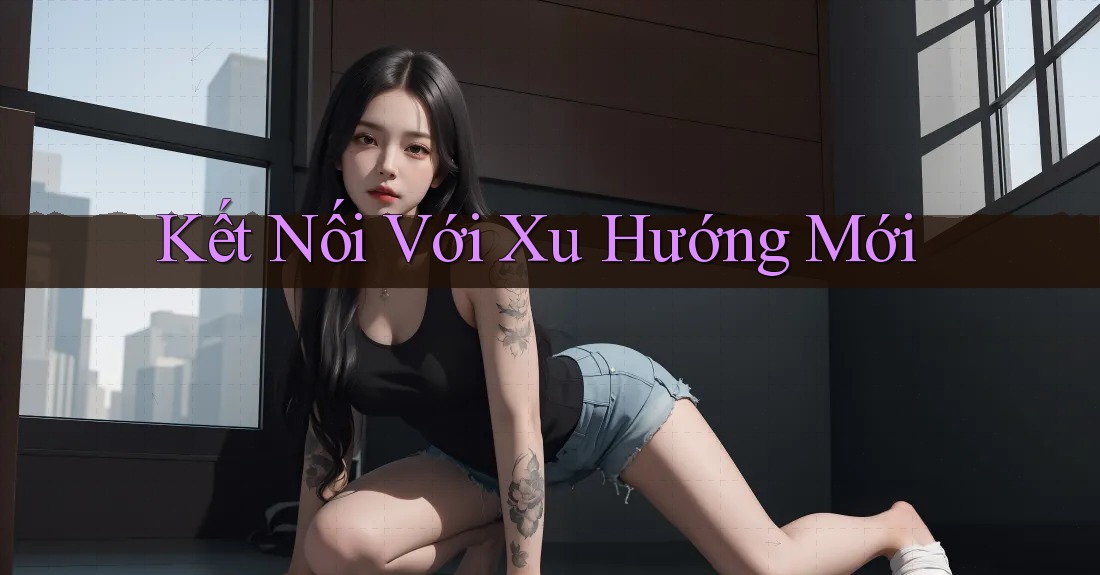 Kết Nối Với Xu Hướng Mới