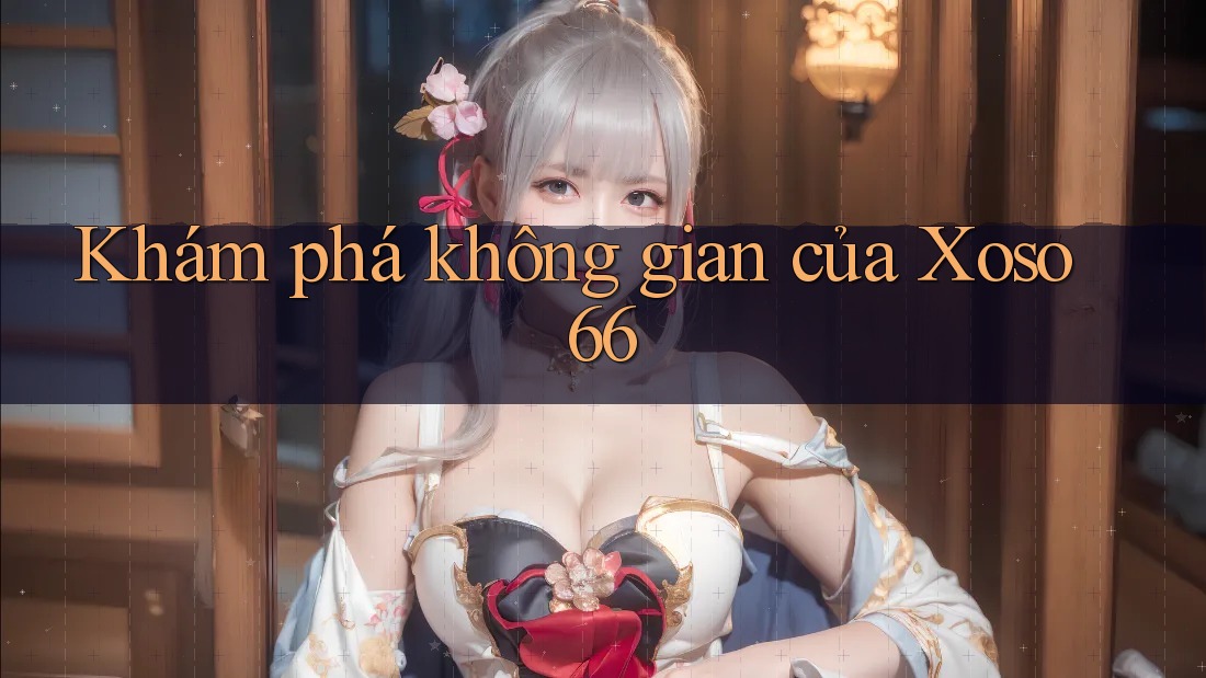 Khám phá không gian của Xoso66
