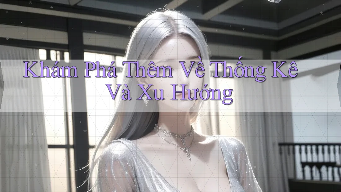 Khám Phá Thêm Về Thống Kê Và Xu Hướng Khám Phá Thêm Về Thống Kê Và Xu Hướng