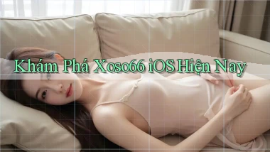 khám phá xoso66 ios hiện nay