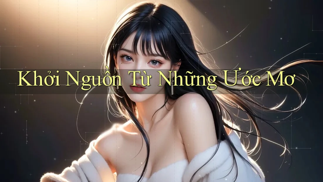 Khởi Nguồn Từ Những Ước Mơ Khởi Nguồn Từ Những Ước Mơ
