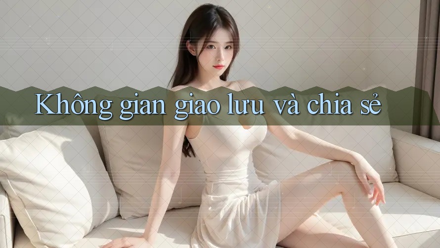 Không gian giao lưu và chia sẻ