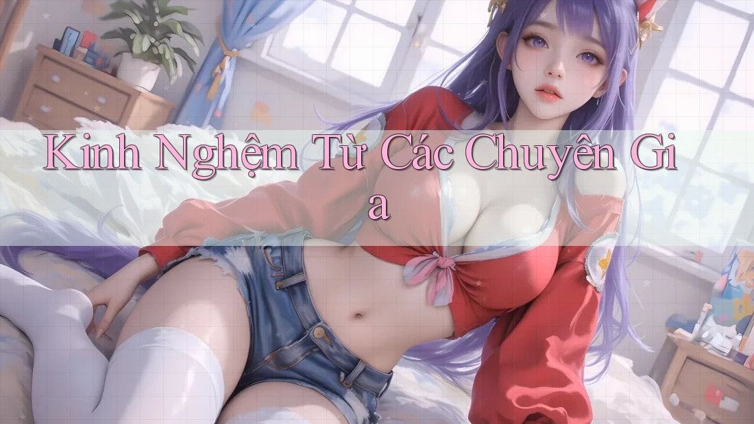 Kinh Nghệm Từ Các Chuyên Gia Kinh Nghệm Từ Các Chuyên Gia