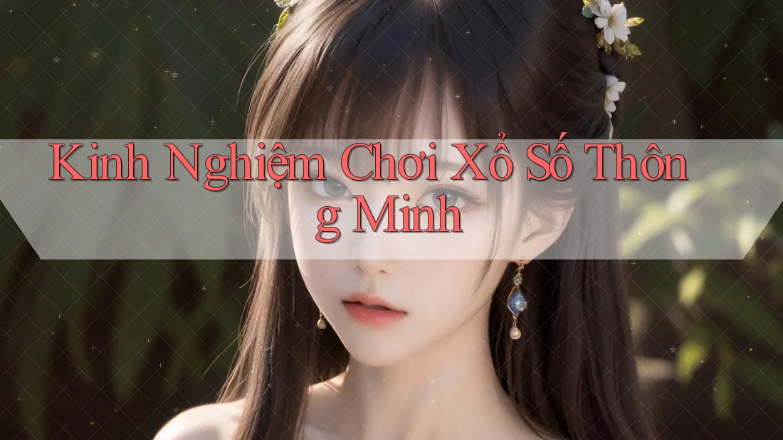 Kinh Nghiệm Chơi Xổ Số Thông Minh