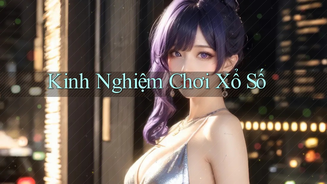 Kinh Nghiệm Chơi Xổ Số