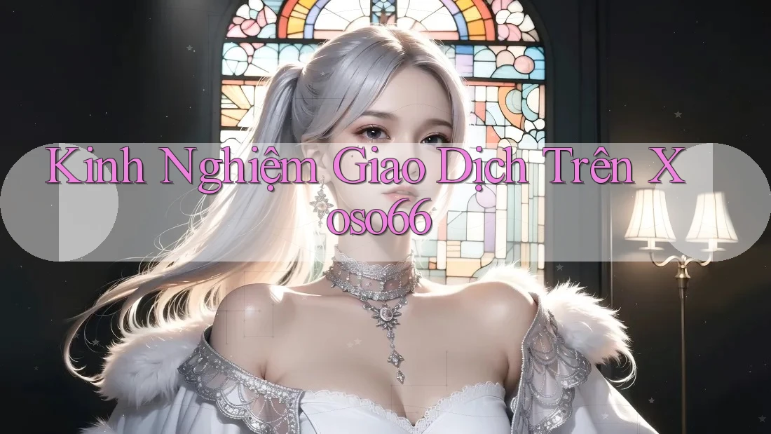 Kinh Nghiệm Giao Dịch Trên Xoso66 Kinh Nghiệm Giao Dịch Trên Xoso66