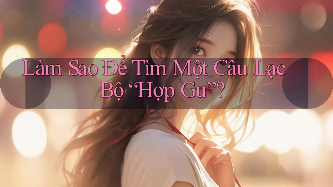 Làm Sao Để Tìm Một Câu Lạc Bộ “Hợp Gu”?
