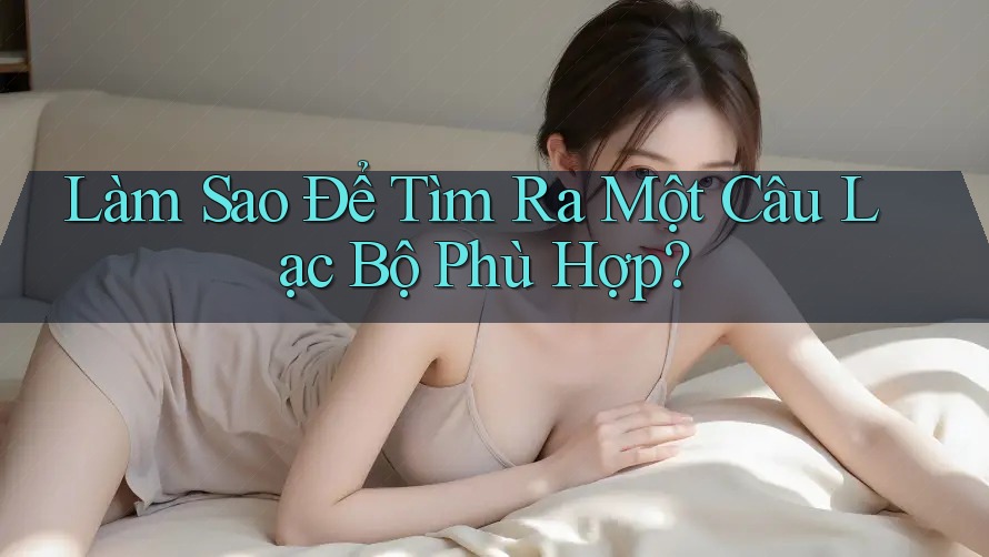 Làm Sao Để Tìm Ra Một Câu Lạc Bộ Phù Hợp? Làm Sao Để Tìm Ra Một Câu Lạc Bộ Phù Hợp?