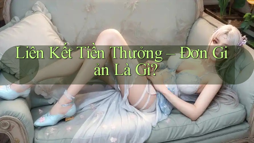 Liên Kết Tiền Thưởng – Đơn Giản Là Gì?