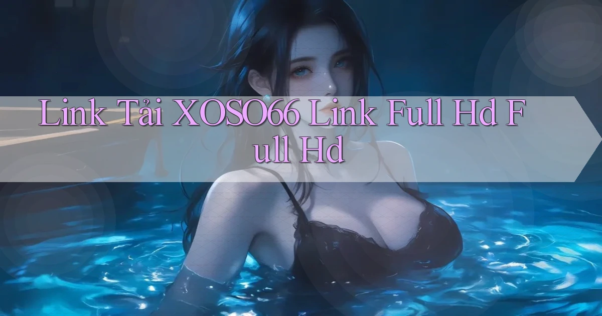 link tải xoso66 link full hd full hd