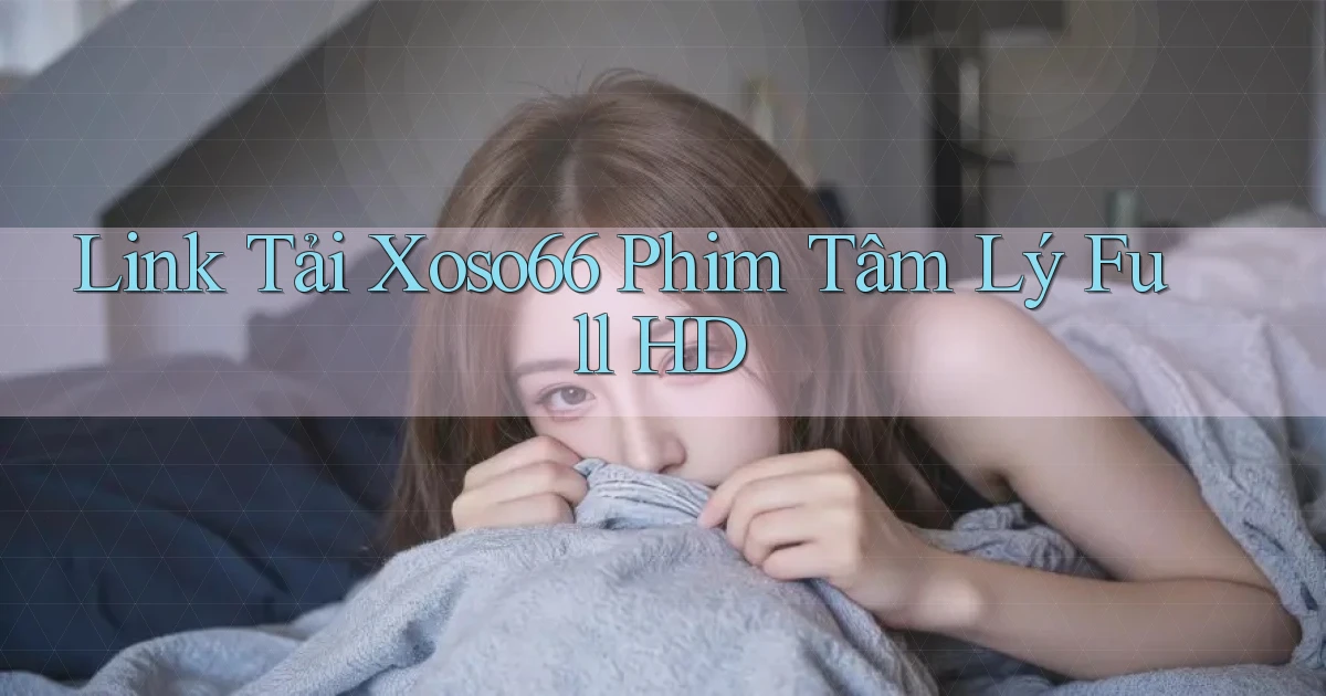 link tải xoso66 phim tâm lý full hd