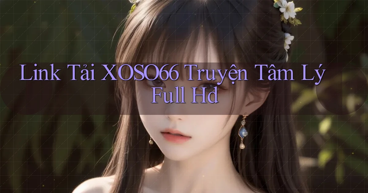 link tải xoso66 truyện tâm lý full hd