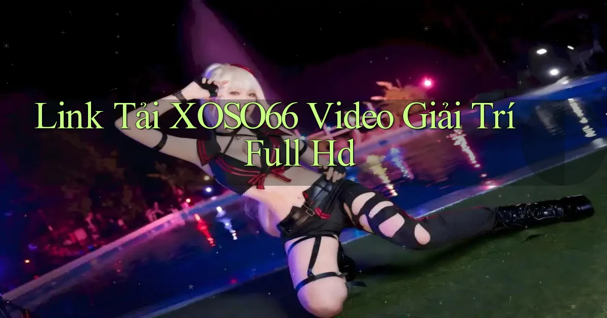 link tải xoso66 video giải trí full hd