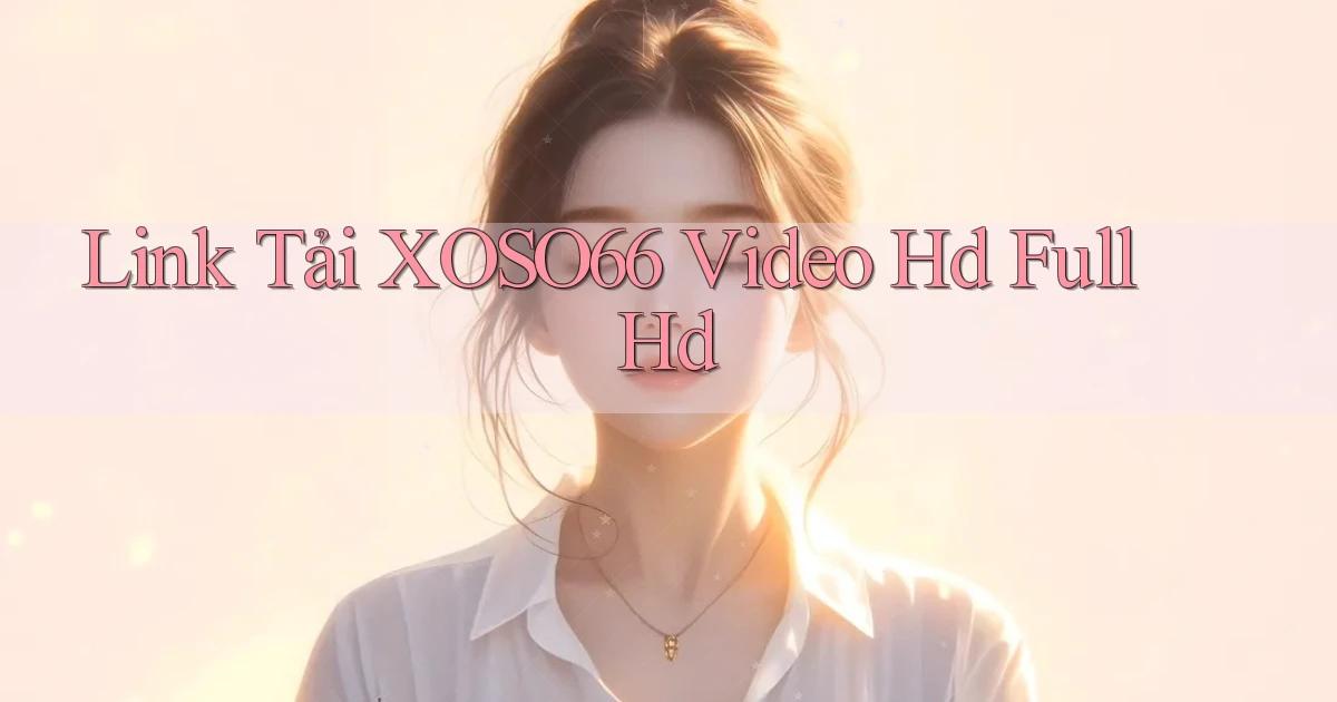 link tải xoso66 video hd full hd
