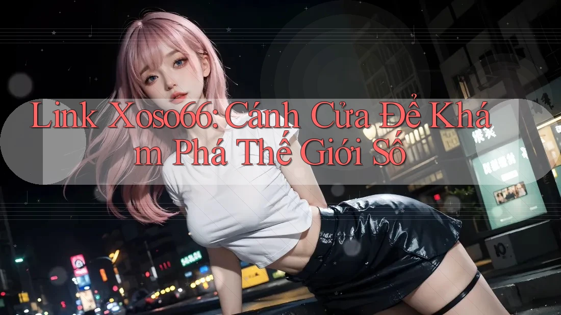 Link Xoso66: Cánh Cửa Để Khám Phá Thế Giới Số Link Xoso66: Cánh Cửa Để Khám Phá Thế Giới Số