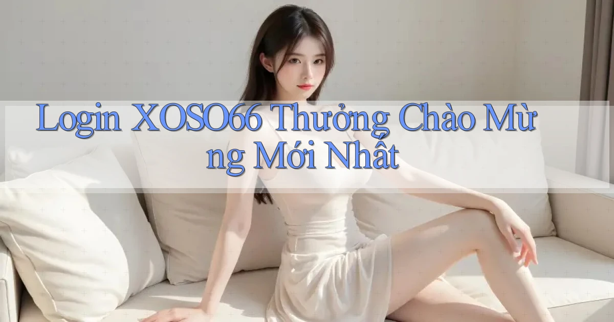 login xoso66 thưởng chào mừng mới nhất
