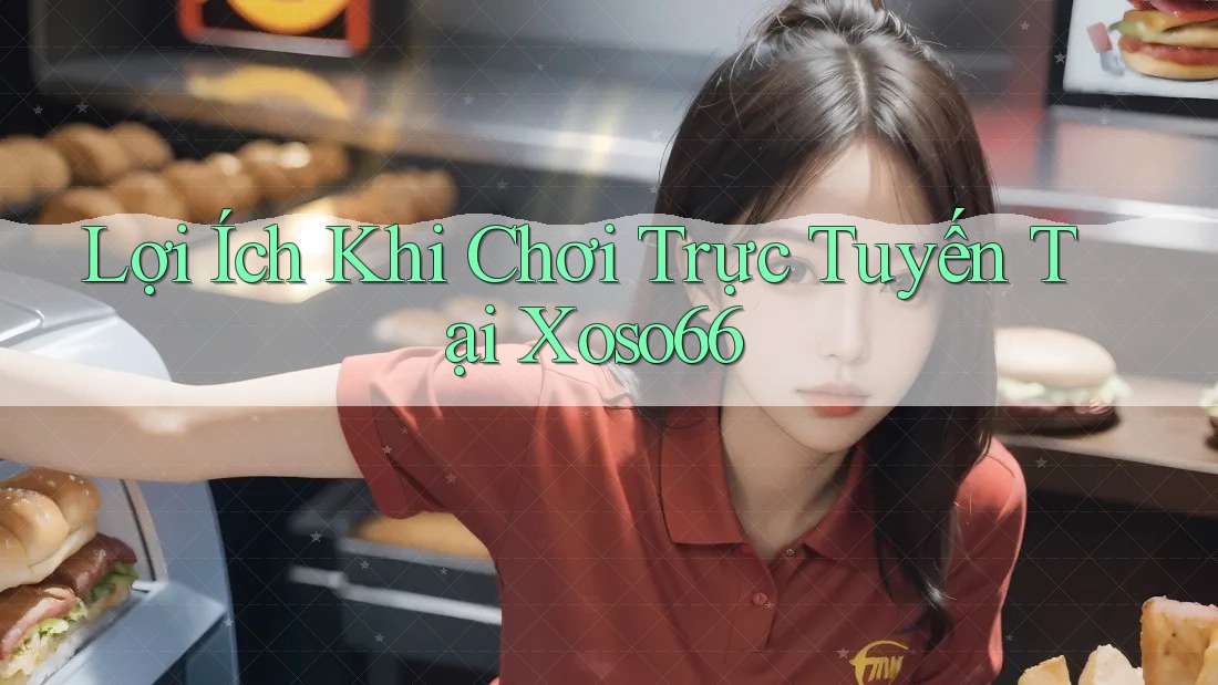 Lợi Ích Khi Chơi Trực Tuyến Tại Xoso66