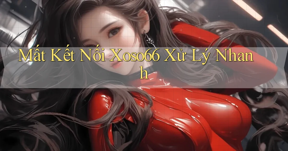 mất kết nối xoso66 xử lý nhanh