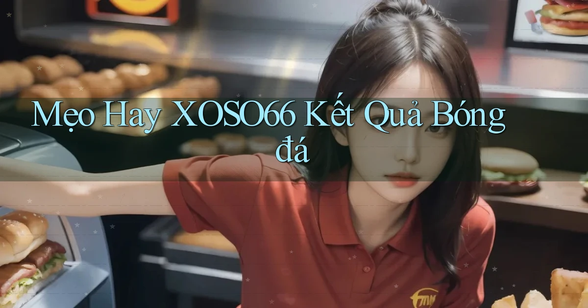 mẹo hay xoso66 kết quả bóng đá