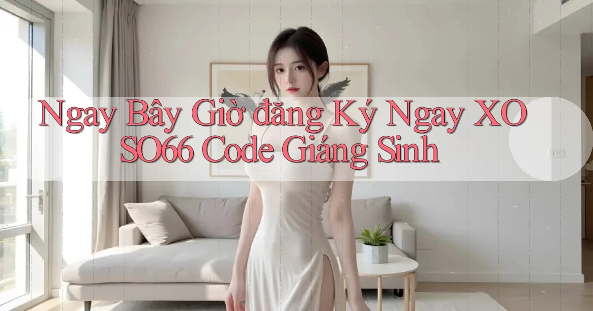 ngay bây giờ đăng ký ngay xoso66 code giáng sinh
