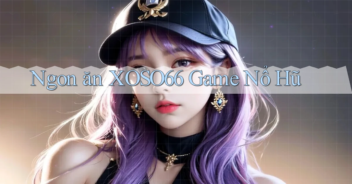ngon ăn xoso66 game nổ hũ