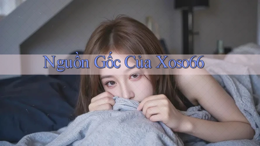 Nguồn Gốc Của Xoso66