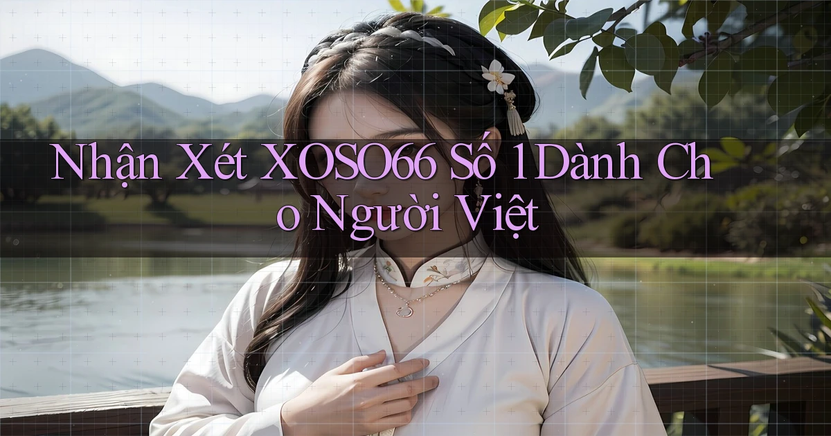 nhận xét xoso66 số 1 dành cho người việt